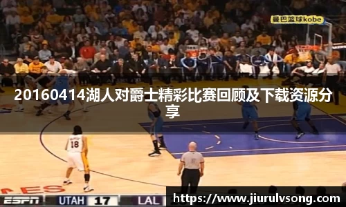 20160414湖人对爵士精彩比赛回顾及下载资源分享