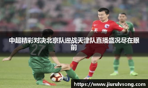 中超精彩对决北京队迎战天津队直播盛况尽在眼前