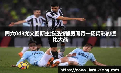 周六049尤文图斯主场迎战都灵期待一场精彩的德比大战