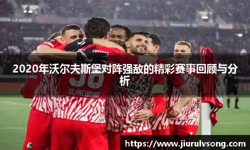 2020年沃尔夫斯堡对阵强敌的精彩赛事回顾与分析